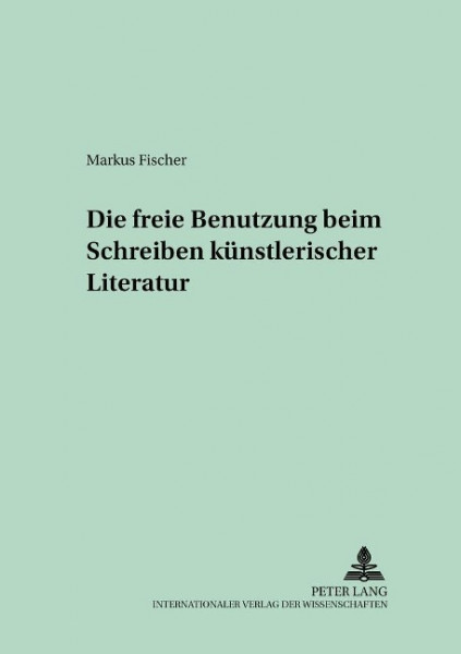 Die freie Benutzung beim Schreiben künstlerischer Literatur