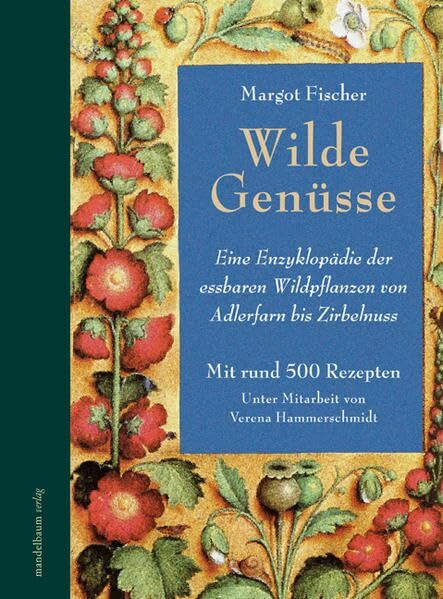 Wilde Genüsse: Eine Enzyklopädie der essbaren Wildpflanzen von Adlerfarn bis Zirbennuss