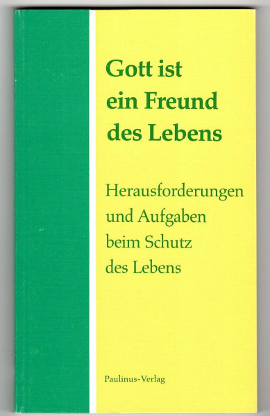 Gott ist ein Freund des Lebens. Herausforderungen und Aufgaben beim Schutz des Lebens