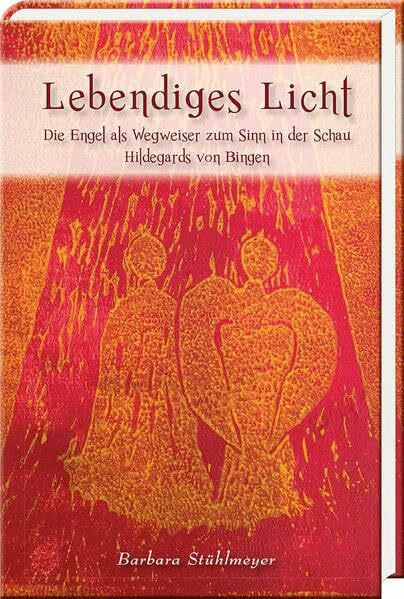 Lebendiges Licht: Die Engel als Wegweiser zum Sinn in der Schau Hildegards von Bingen