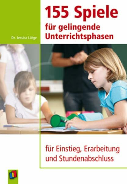 155 Spiele für gelingende Unterrichtsphasen: Für Einstieg, Erarbeitung und Stundenabschluss. Überarbeiteter Sammelband