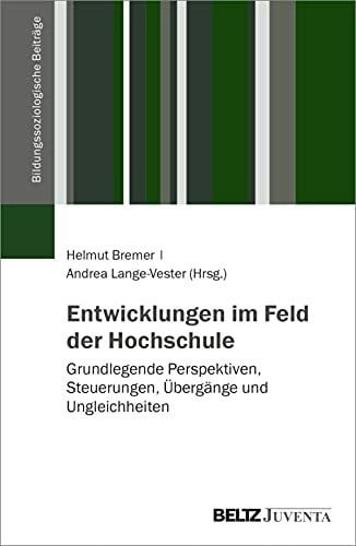 Entwicklungen im Feld der Hochschule: Grundlegende Perspektiven, Steuerungen, Übergänge und Ungleichheiten (Bildungssoziologische Beiträge)