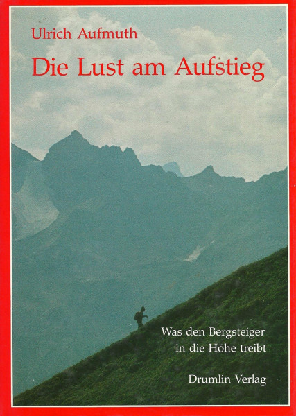 Die Lust am Aufstieg. was den Bergsteiger in die Höhe treibt