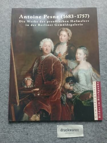 Antoine Pesne (1683 - 1757): Die Werke des preußischen Hofmalers in der Berliner Gemäldegalerie