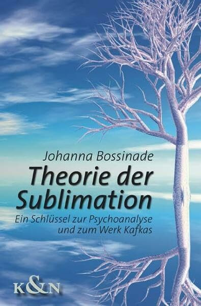 Theorie der Sublimation: Ein Schlüssel zur Psychoanalyse und zum Werk Kafkas