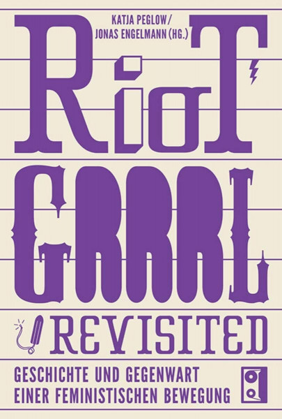 Riot Grrrl Revisited!: Geschichte und Gegenwart einer feministischen Bewegung: Die Geschichte einer feministischen Bewegung