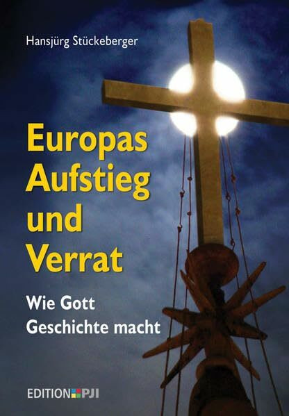 Europas Aufstieg und Verrat: Wie Gott Geschichte macht