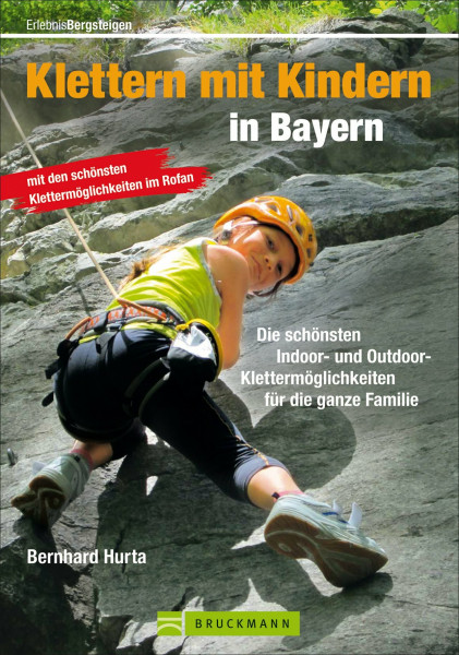 Klettern mit Kindern in Bayern: Die schönsten Indoor- und Outdoor-Klettermöglichkeiten für die ganze Familie (Erlebnis Bergsteigen)