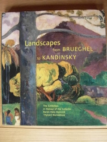 Landscapes from Brueghel to Kandinsky: The Exhibition in Honour of the Collector Baron Hans Heinrich Thyssen-Bornemisza at the Kunst- und Ausstellungshalle der Bundesrepublik Deutschland, Bonn, 2001