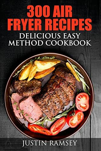 300 Air Fryer Recipes: Delicious Easy Method Cookbook