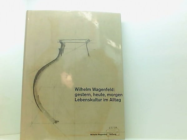 Wilhelm Wagenfeld, gestern, heute, morgen: Lebenskultur im Alltag