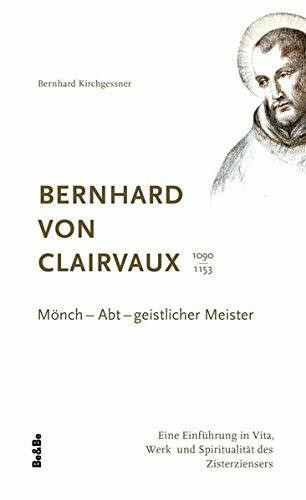 Bernhard von Clairvaux 1090-1153: Mönch - Abt - geistlicher Meister