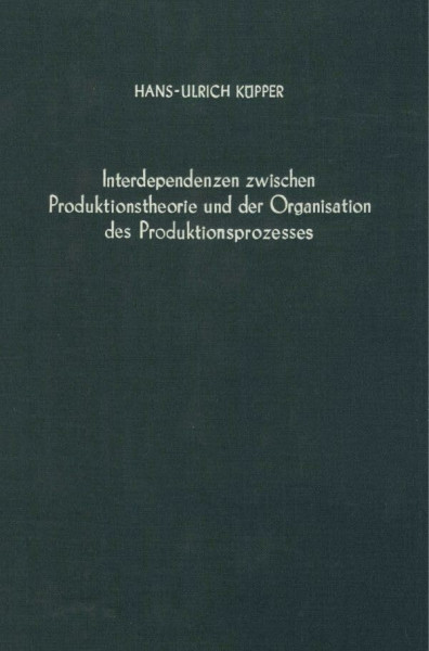 Interdependenzen zwischen Produktionstheorie und der Organisation des Produktionsprozesses. (Betriebswirtschaftliche Forschungsergebnisse, Band 83)