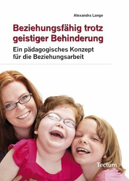 Beziehungsfähig trotz geistiger Behinderung: Ein pädagogisches Konzept für die Beziehungsarbeit