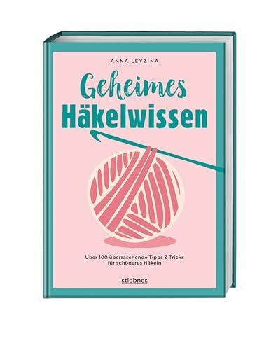 Geheimes Häkelwissen: Über 100 überraschende Tipps & Tricks für schöneres Häkeln. Buch für perfektes Häkeln für Anfänger & Fortgeschrittene. Fehlerfrei Socken, Tücher, Amigurumi und Co. häkeln lernen