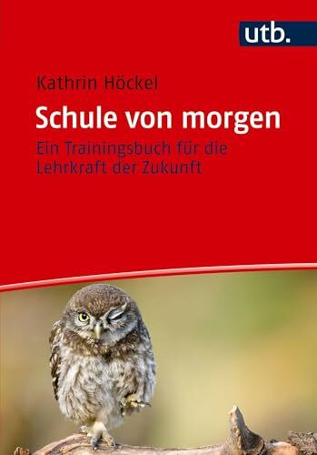 Schule von morgen: Ein Trainingsbuch für die Lehrkraft der Zukunft
