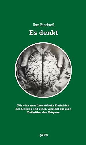 Es denkt: Für eine gesellschaftliche Definition des Geistes und einen Verzicht auf die Definition des Körpers
