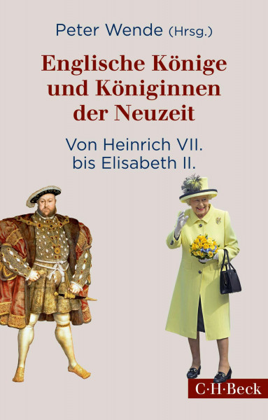 Englische Könige und Königinnen der Neuzeit: Von Heinrich VII. bis Elisabeth II.