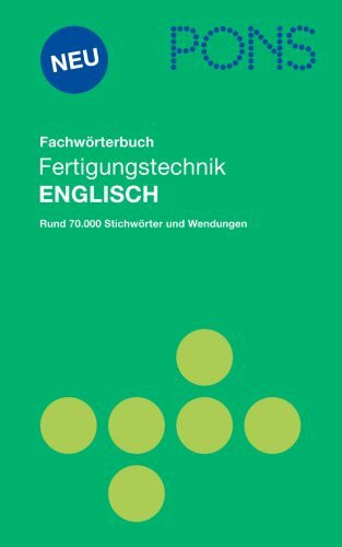 PONS Fachwörterbuch Fertigungstechnik Englisch. Englisch-Deutsch /Deutsch-Englisch: Ingenieurwesen