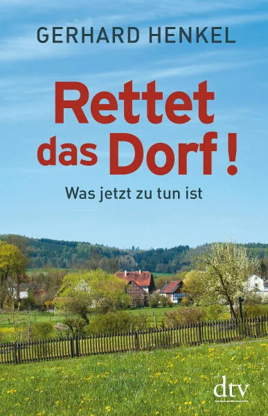 Rettet das Dorf!: Was jetzt zu tun ist
