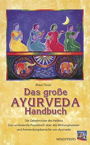 Das grosse Ayurveda Handbuch: Die Geheimnisse des Heilens. Das umfassende Praxisbuch über alle Wirkungsweisen und Anwendungsbereiche von Ayurveda