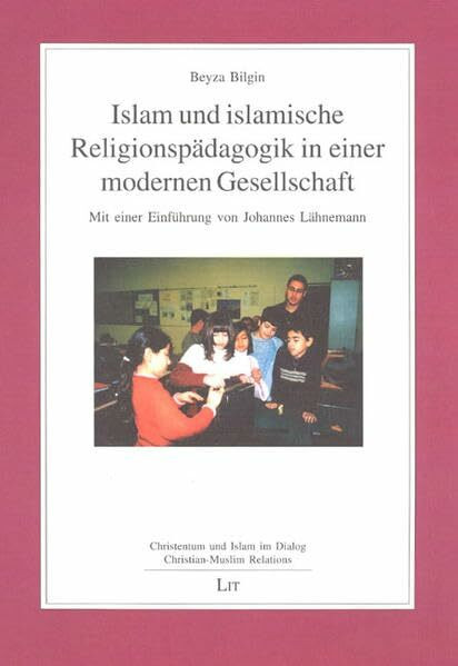 Islam und islamische Religionspädagogik in einer modernen Gesellschaft: Mit e. Einf. v. Johannes Lähnemann (Christentum und Islam im Dialog /Christian - Muslim Relations)