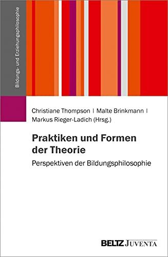 Praktiken und Formen der Theorie: Perspektiven der Bildungsphilosophie (Schriftenreihe der DGfE-Kommission Bildungs- und Erziehungsphilosophie)