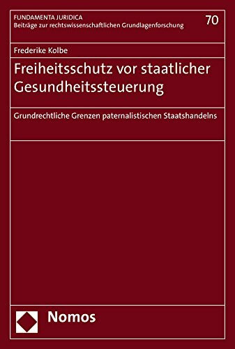 Freiheitsschutz vor staatlicher Gesundheitssteuerung: Grundrechtliche Grenzen paternalistischen Staatshandelns (Fundamenta Juridica: Hannoversche ... Grundlagenforschung, Band 70)