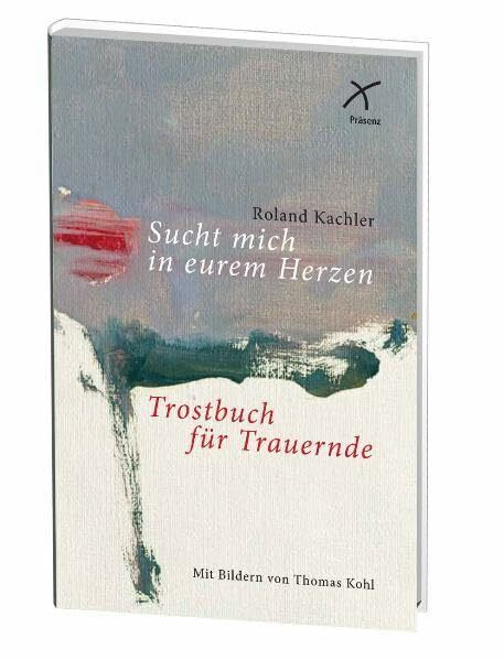 Sucht mich in euren Herzen: Trostbuch für Trauernde
