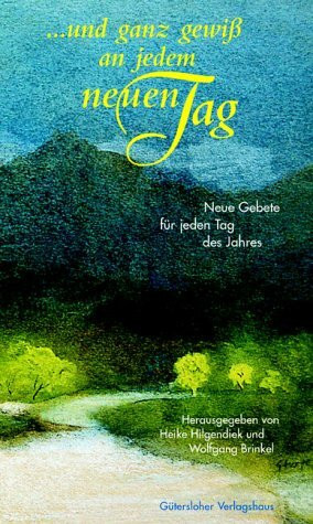 ... und ganz gewiss an jedem neuen Tag. Moderne Gebete für jeden Tag des Jahres