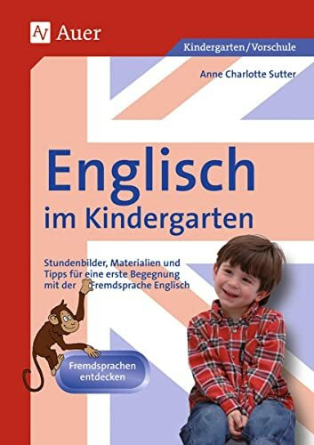 Englisch im Kindergarten: Stundenbilder, Materialien und Tipps für eine erste Begegnung mit de...