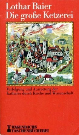 Die große Ketzerei. Verfolgung und Ausrottung der Katharer durch Kirche und Wissenschaft