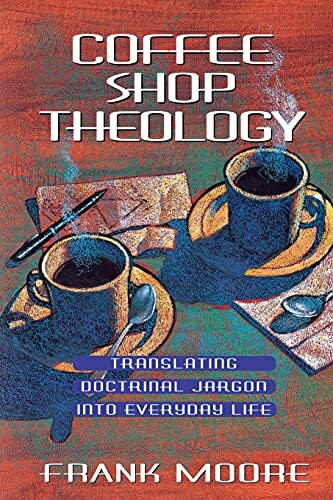 Coffee Shop Theology: Translating Doctrinal Jargon Into Everyday Life