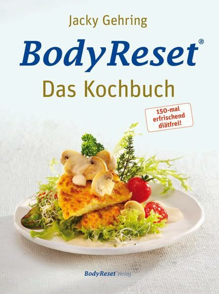 BodyReset - Das Kochbuch: 150-mal erfrischend diätfrei!