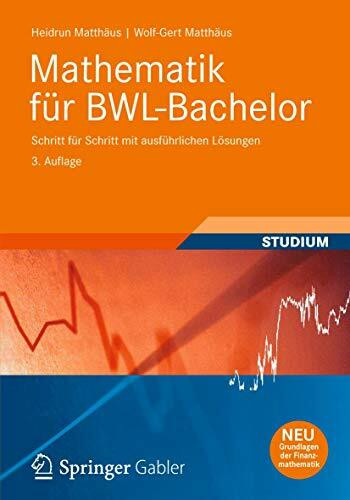 Mathematik für BWL-Bachelor: Schritt für Schritt mit ausführlichen Lösungen (Studienbücher Wirtschaftsmathematik)