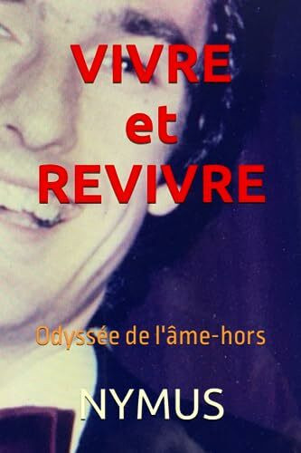 VIVRE et REVIVRE: Odyssée de l'âme-hors