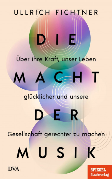 Die Macht der Musik: Über ihre Kraft, unser Leben glücklicher und unsere Gesellschaft gerechter zu machen - Ein SPIEGEL-Buch
