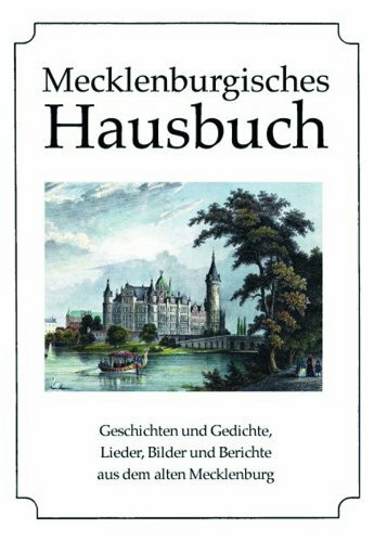 Mecklenburgisches Hausbuch: Gute alte Zeit an Ostsee und Elbe, Recknitz und Müritz in Geschichten und Berichten, Liedern, Bildern und Gedichten