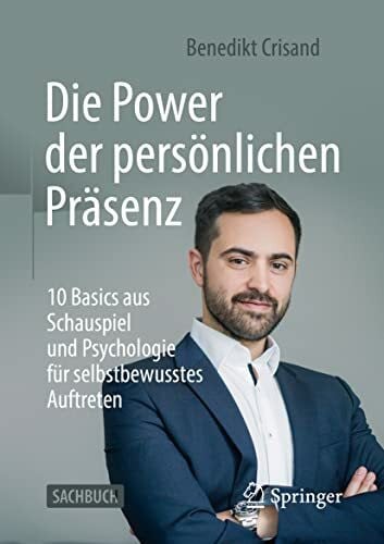Die Power der persönlichen Präsenz: 10 Basics aus Schauspiel und Psychologie für selbstbewusstes Auftreten