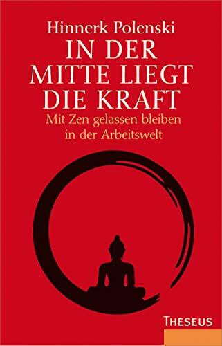 In der Mitte liegt die Kraft: Mit Zen gelassen bleiben in der Arbeitswelt