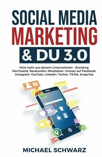 Social Media Marketing & DU 3.0: Hole mehr aus deinem Unternehmen - Branding, Reichweite, Neukunden, Mitarbeiter, Umsatz auf Facebook, Instagram, YouTube, LinkedIn, Twitter, TikTok, Snapchat