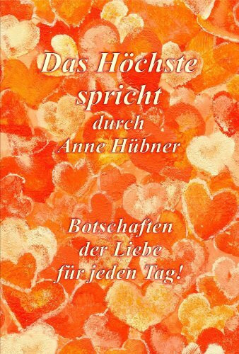 Das Höchste spricht durch Anne Hübner: Botschaften der Liebe für jeden Tag!