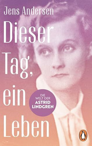 Dieser Tag, ein Leben: Die Welt der Astrid Lindgren