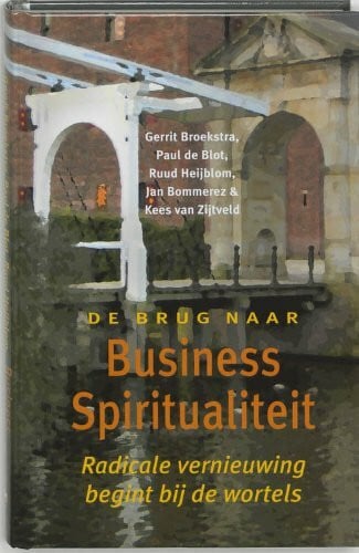 Business spiritualiteit: radicale vernieuwing begint bij de wortels (De brug naar...)