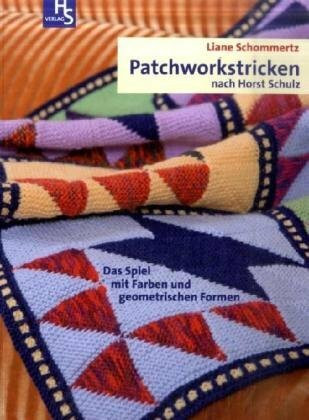 Patchworkstricken nach Horst Schulz: Das Spiel mit Farben und geometrischen Formen Liane Schommertz