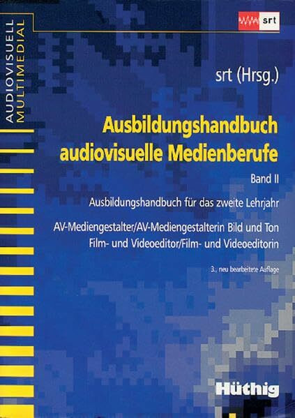 Ausbildungshandbuch audiovisuelle Medienberufe 2: Ausbildungsunterlage für das zweite Lehrjahr AV-Mediengestalter/-in Bild und Ton, Film- und Videoeditor/-in (audiovisuell multimedial)