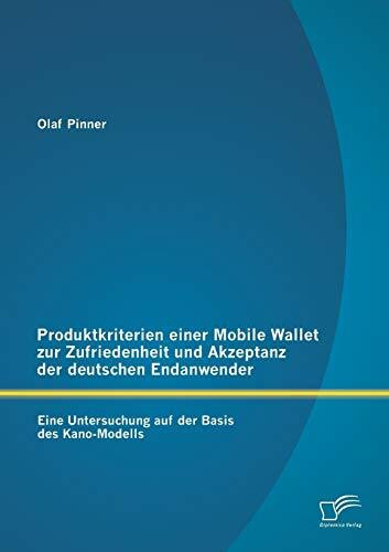 Produktkriterien einer Mobile Wallet zur Zufriedenheit und Akzeptanz der deutschen Endanwender: Eine Untersuchung auf der Basis des Kano-Modells