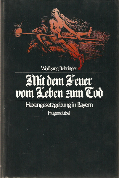 Mit dem Feuer vom Leben zum Tod. Hexengesetzgebung in Bayern