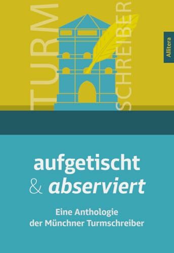 aufgetischt & abserviert: Eine Anthologie der Münchner Turmschreiber
