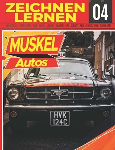 Muskel Autos Zeichnen Lernen 04: LEHRREICH, INTERESSANT UND LEICHT LERNEN SCHRITT FÜR SCHRITT FÜR KINDER UND ANFÄNGER!: Zeichne tolle Fahrzeuge für ... Profi | Weihnachts- und Schulanfangsgeschenk